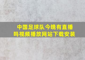 中国足球队今晚有直播吗视频播放网站下载安装