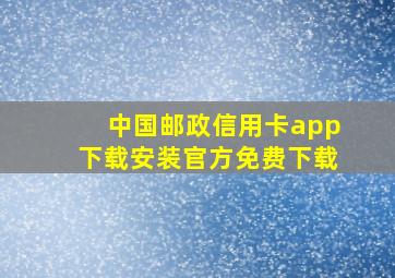 中国邮政信用卡app下载安装官方免费下载