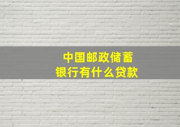 中国邮政储蓄银行有什么贷款