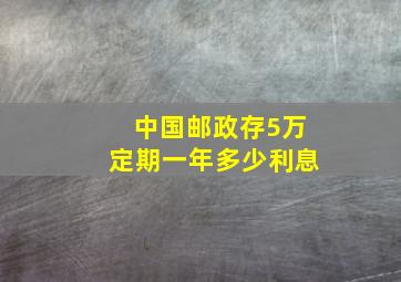 中国邮政存5万定期一年多少利息