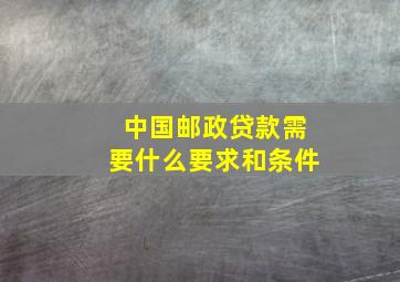 中国邮政贷款需要什么要求和条件