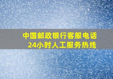 中国邮政银行客服电话24小时人工服务热线