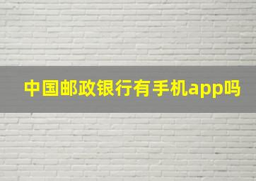 中国邮政银行有手机app吗