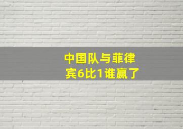 中国队与菲律宾6比1谁赢了