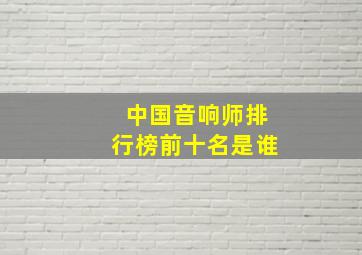 中国音响师排行榜前十名是谁