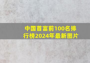 中国首富前100名排行榜2024年最新图片