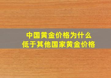 中国黄金价格为什么低于其他国家黄金价格