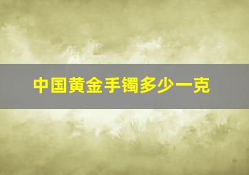 中国黄金手镯多少一克