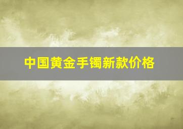 中国黄金手镯新款价格