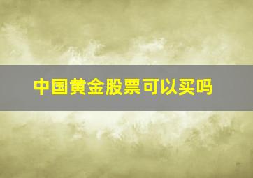 中国黄金股票可以买吗