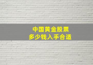 中国黄金股票多少钱入手合适