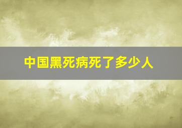 中国黑死病死了多少人