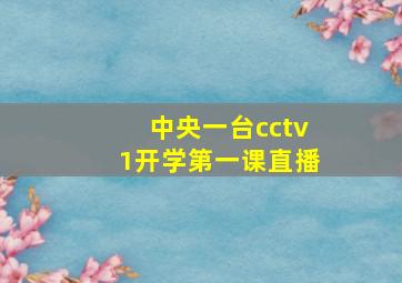 中央一台cctv1开学第一课直播