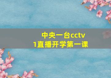 中央一台cctv1直播开学第一课