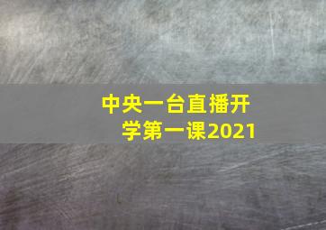 中央一台直播开学第一课2021