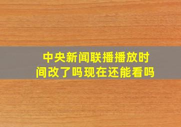 中央新闻联播播放时间改了吗现在还能看吗