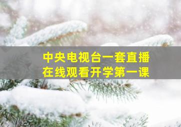 中央电视台一套直播在线观看开学第一课