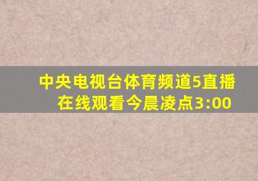 中央电视台体育频道5直播在线观看今晨凌点3:00