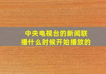 中央电视台的新闻联播什么时候开始播放的