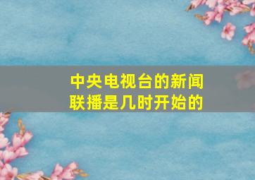 中央电视台的新闻联播是几时开始的