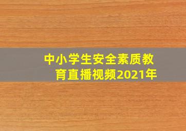 中小学生安全素质教育直播视频2021年