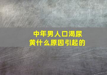 中年男人口渴尿黄什么原因引起的