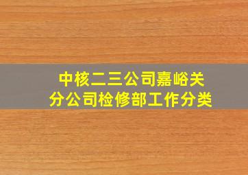 中核二三公司嘉峪关分公司检修部工作分类