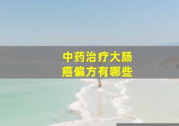 中药治疗大肠癌偏方有哪些