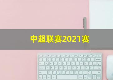 中超联赛2021赛