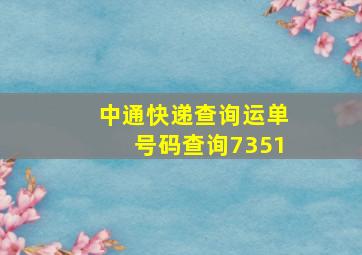 中通快递查询运单号码查询7351