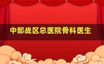 中部战区总医院骨科医生