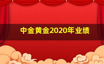 中金黄金2020年业绩