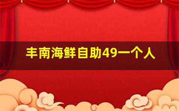 丰南海鲜自助49一个人