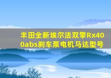 丰田全新埃尔法双擎Rx400abs刹车泵电机马达型号