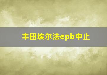 丰田埃尔法epb中止