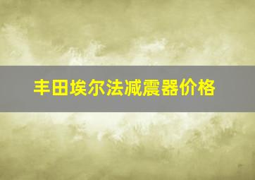 丰田埃尔法减震器价格