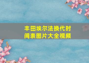 丰田埃尔法换代时间表图片大全视频