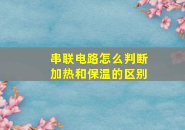 串联电路怎么判断加热和保温的区别