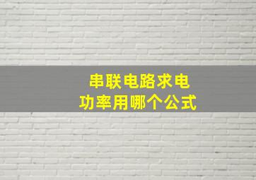 串联电路求电功率用哪个公式