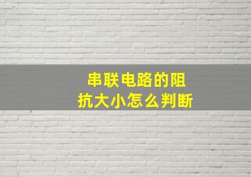 串联电路的阻抗大小怎么判断