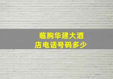 临朐华建大酒店电话号码多少