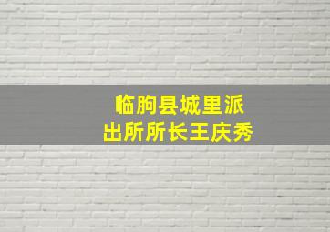 临朐县城里派出所所长王庆秀