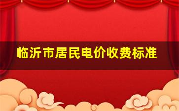 临沂市居民电价收费标准