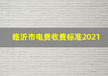 临沂市电费收费标准2021