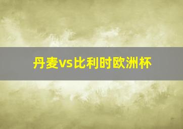 丹麦vs比利时欧洲杯