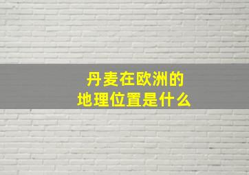 丹麦在欧洲的地理位置是什么