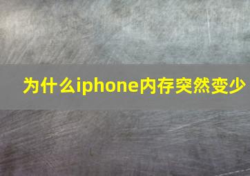 为什么iphone内存突然变少