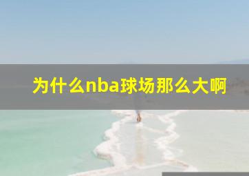 为什么nba球场那么大啊