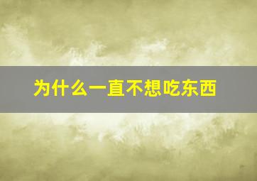 为什么一直不想吃东西