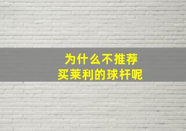 为什么不推荐买莱利的球杆呢